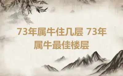 73年属牛住几层 73年属牛最佳楼层