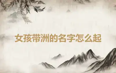 女孩带洲的名字怎么起