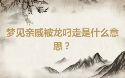 梦见亲戚被龙叼走是什么意思？