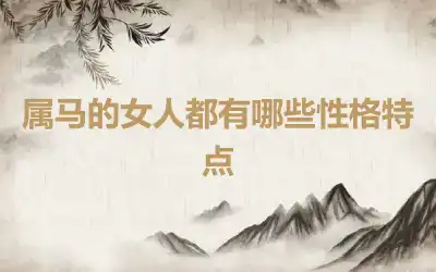 属马的女人都有哪些性格特点