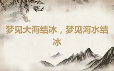 梦见大海结冰，梦见海水结冰