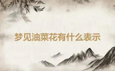 梦见油菜花有什么表示