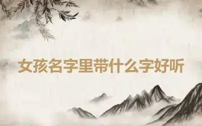 女孩名字里带什么字好听