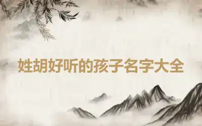 姓胡好听的孩子名字大全