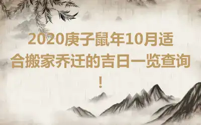 2020庚子鼠年10月适合搬家乔迁的吉日一览查询！