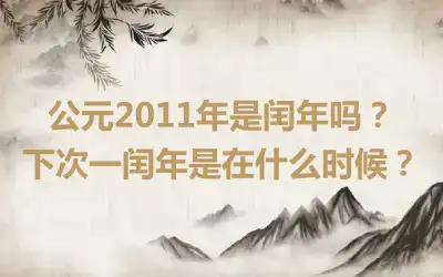 公元2011年是闰年吗？下次一闰年是在什么时候？