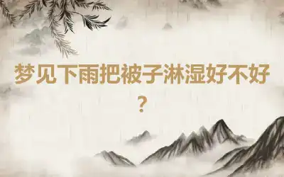 梦见下雨把被子淋湿好不好？