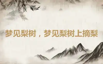 梦见梨树，梦见梨树上摘梨