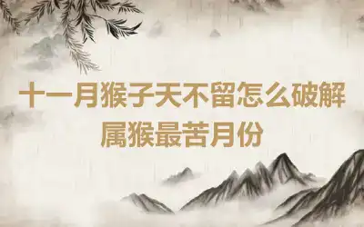 十一月猴子天不留怎么破解 属猴最苦月份