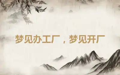 梦见办工厂，梦见开厂