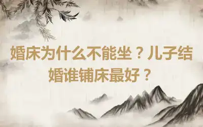 婚床为什么不能坐？儿子结婚谁铺床最好？