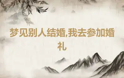 梦见别人结婚,我去参加婚礼