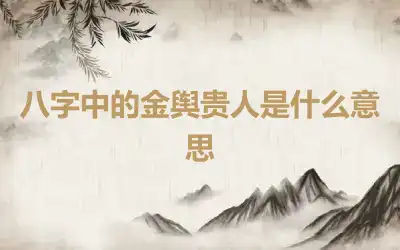 八字中的金舆贵人是什么意思