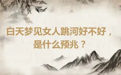 白天梦见女人跳河好不好，是什么预兆？