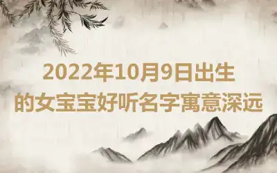 2022年10月9日出生的女宝宝好听名字寓意深远