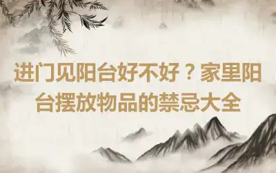 进门见阳台好不好？家里阳台摆放物品的禁忌大全