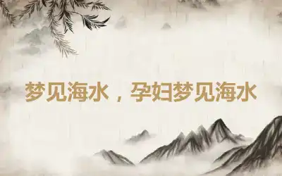 梦见海水，孕妇梦见海水