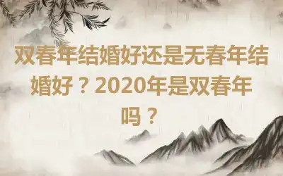 双春年结婚好还是无春年结婚好？2020年是双春年吗？