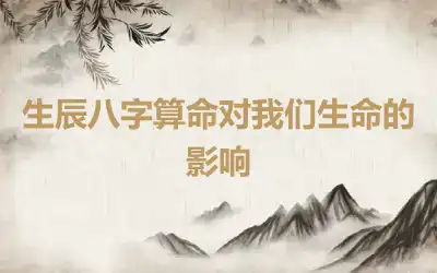 生辰八字算命对我们生命的影响