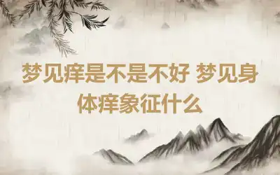 梦见痒是不是不好 梦见身体痒象征什么