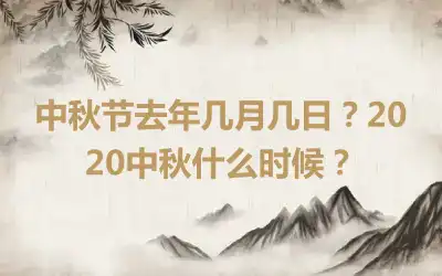 中秋节去年几月几日？2020中秋什么时候？