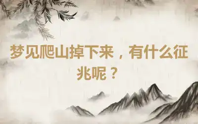 梦见爬山掉下来，有什么征兆呢？