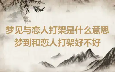 梦见与恋人打架是什么意思 梦到和恋人打架好不好