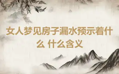 女人梦见房子漏水预示着什么 什么含义