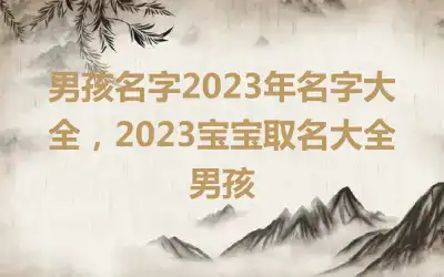 男孩名字2023年名字大全，2023宝宝取名大全男孩