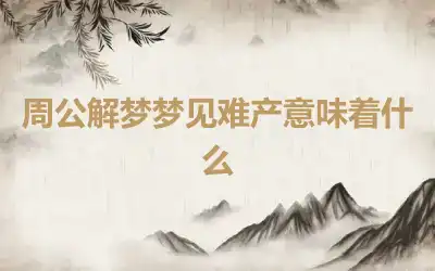 周公解梦梦见难产意味着什么