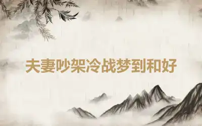 夫妻吵架冷战梦到和好