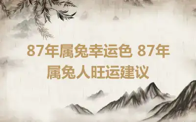 87年属兔幸运色 87年属兔人旺运建议