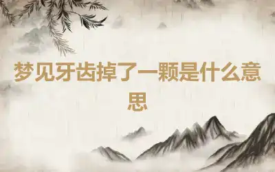 梦见牙齿掉了一颗是什么意思