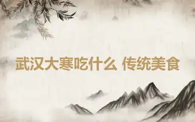 武汉大寒吃什么 传统美食