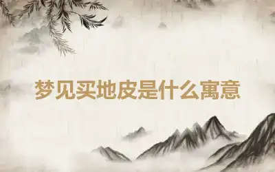 梦见买地皮是什么寓意