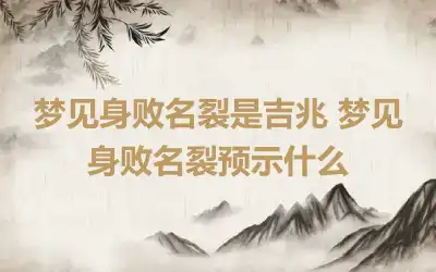 梦见身败名裂是吉兆 梦见身败名裂预示什么