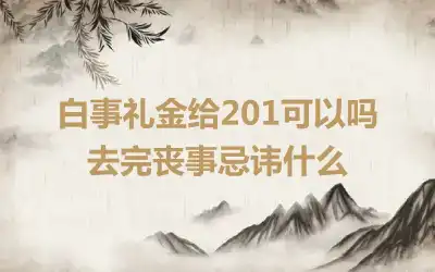 白事礼金给201可以吗 去完丧事忌讳什么