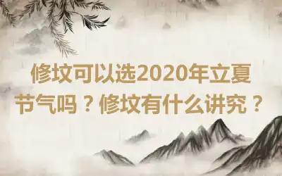 修坟可以选2020年立夏节气吗？修坟有什么讲究？