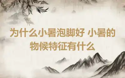 为什么小暑泡脚好 小暑的物候特征有什么