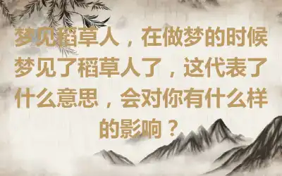 梦见稻草人，在做梦的时候梦见了稻草人了，这代表了什么意思，会对你有什么样的影响？