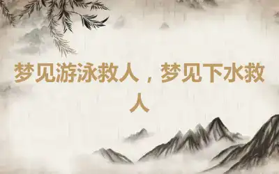 梦见游泳救人，梦见下水救人