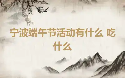 宁波端午节活动有什么 吃什么