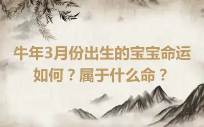 牛年3月份出生的宝宝命运如何？属于什么命？