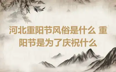 河北重阳节风俗是什么 重阳节是为了庆祝什么