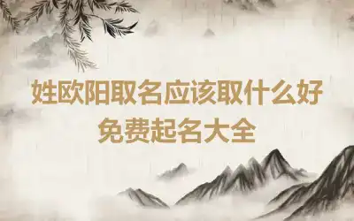 姓欧阳取名应该取什么好 免费起名大全