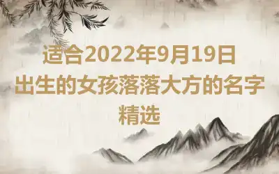 适合2022年9月19日出生的女孩落落大方的名字精选