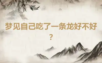 梦见自己吃了一条龙好不好？