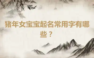 猪年女宝宝起名常用字有哪些？