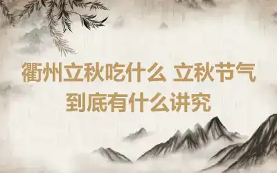 衢州立秋吃什么 立秋节气到底有什么讲究