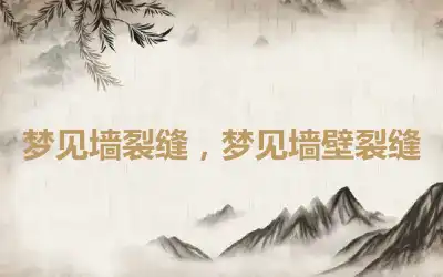 梦见墙裂缝，梦见墙壁裂缝